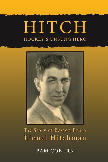 Hitch, Hockeys Unsung Hero: The Story of Boston Bruin Lionel Hitchman