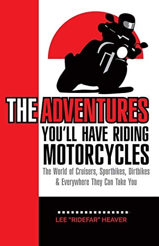 The Adventures You'll Have Riding Motorcycles The World of Cruisers, Sportbikes, Dirtbikes & Everywhere They Can Take You