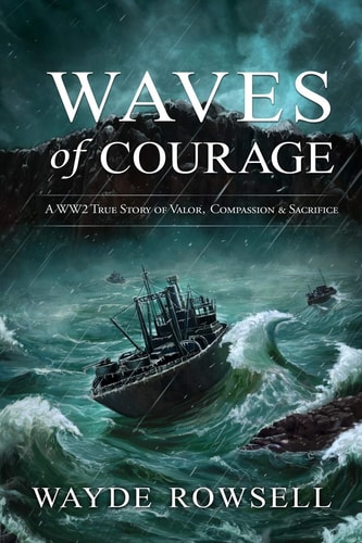 Waves of Courage A WW2 True Story of Valor, Compassion & Sacrifice