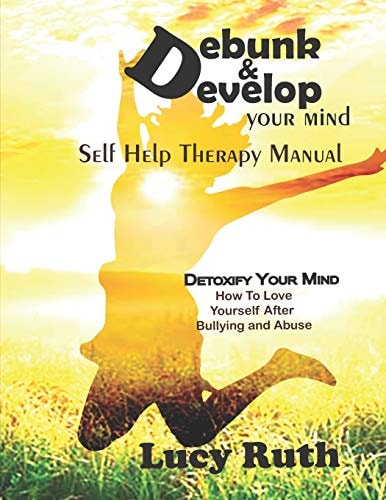 Debunk&Develop Your Mind Self Help Therapy Manual, How to Love Yourself After Bullying