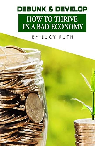 Debunk & Develop How to Thrive In a Bad Economy