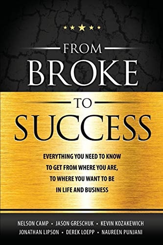 From Broke to Success Everything You Need to Know to Get from where You Are, to where You Want to be in Life and Business.