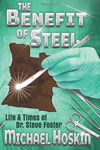 The Benefit of Steel The Life and Times of Dr. Steve Foster