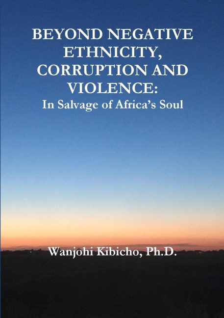 BEYOND NEGATIVE ETHNICITY, CORRUPTION AND VIOLENCE: In Salvage of Africas Soul