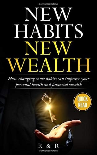 New Habits - New Wealth How Changing Some Habits Can Improve Your Personal Health And Financial Wealth