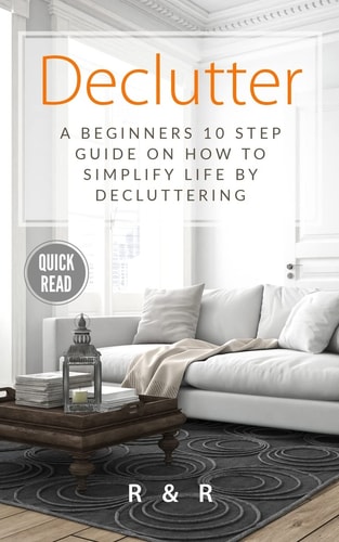 Declutter A Beginners 10 Step Guide On How To Simplify Life By Decluttering.