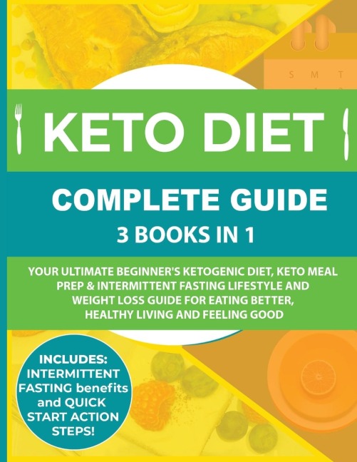 Keto Diet Complete Guide: 3 Books in 1: Your Ultimate Beginners Ketogenic Diet, Keto Meal Prep & Intermittent Fasting Lifestyle and Weight Loss Guide for Eating Better,Healthy Living and Feeling Good