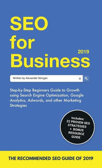 SEO for Business 2019: Step-by-Step Beginners Guide to Growth using Search Engine Optimization, Google Analytics, Adwords, and other Marketing Strategies