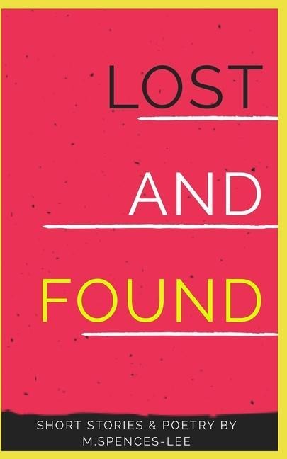 Lost & Found: Short Stories & Poetry By M. Spences-Lee