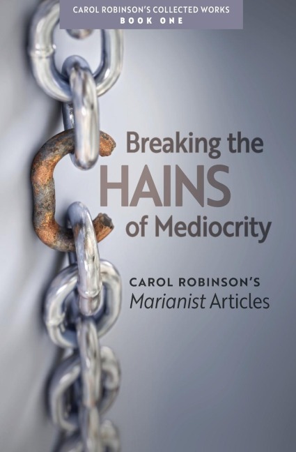 Breaking the Chains of Mediocrity: Carol Robinsons Marianist Articles