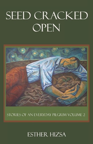 Seed Cracked Open Stories of an Everyday Pilgrim Volume 2