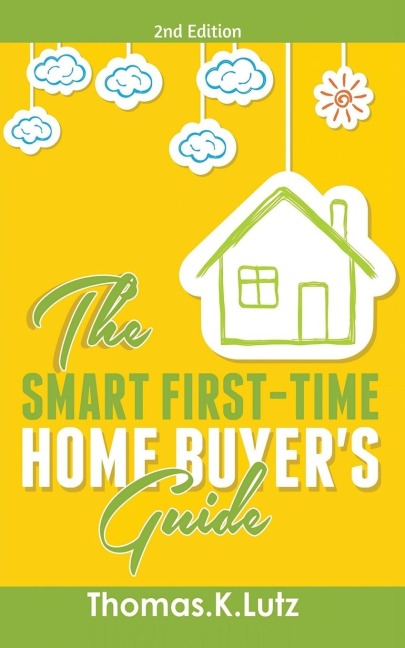 The Smart First-Time Home Buyers Guide: How to Avoid Making First-Time Home Buyer Mistakes (Avoid Making Common Home Buyer Mistakes)