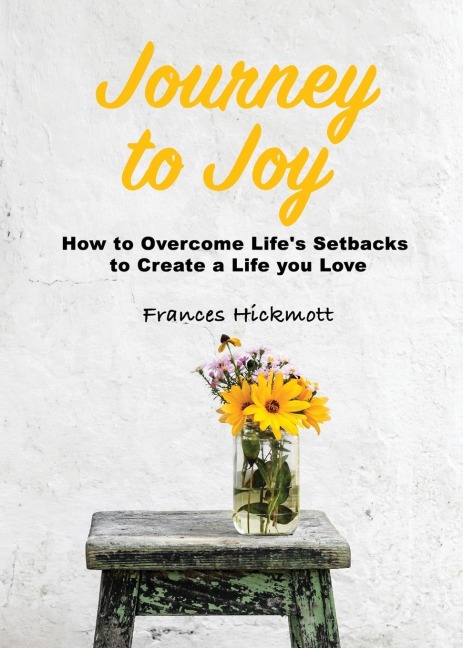 Journey to Joy: How to Overcome Lifes Setbacks to Create a Life you Love