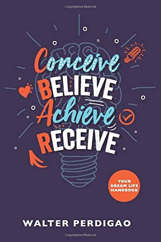CBAR - Conceive, Believe, Achieve, Receive Your Dream Life Handbook