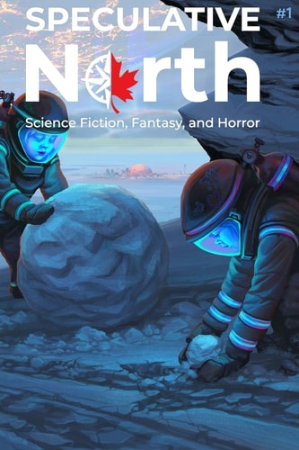 Speculative North Magazine Issue 1 Science Fiction, Fantasy, and Horror