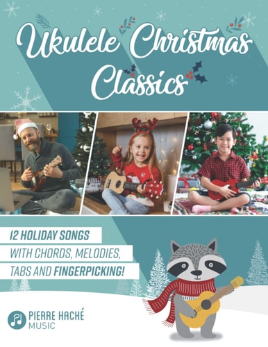 Ukulele Christmas Classics 12 Holiday Songs with Chords, Melodies, Tabs and Fingerpicking!