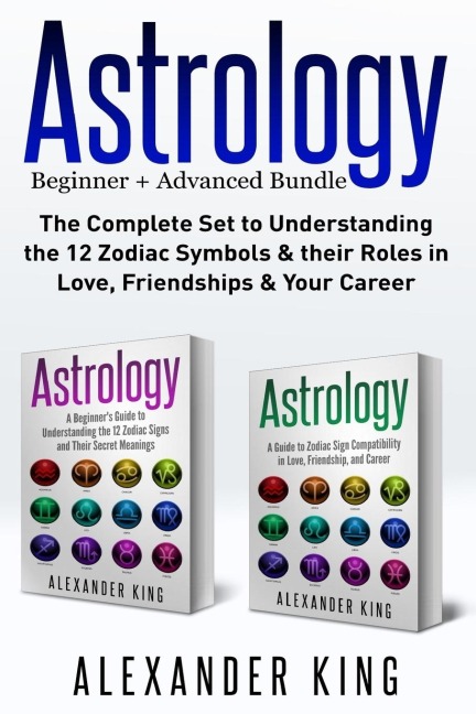 Astrology: 2 books in 1! A Beginners Guide to Zodiac Signs AND a Guide to Zodiac Sign Compatibility in Love, Friendships and Career (Signs, Horoscope, New Age, Astrology Calendar)