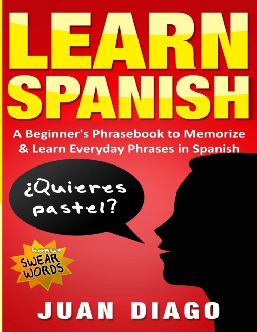 Learn Spanish: A Beginners Phrasebook to Memorize & Learn Everyday Phrases in Spanish