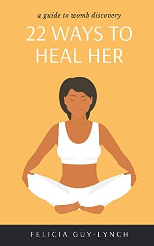 22 Ways to Heal Her A Guide to Womb Discovery