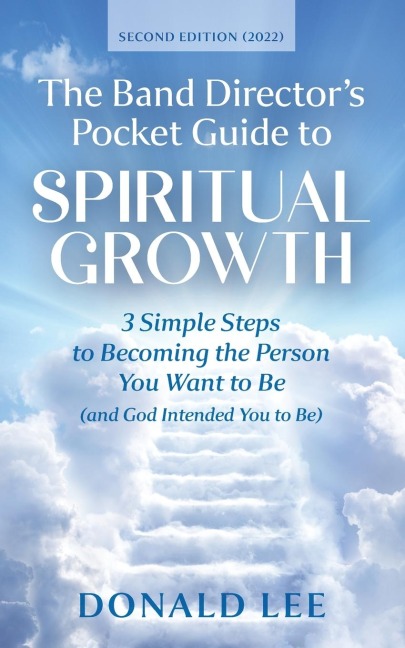 The Band Directors Pocket Guide to Spiritual Growth: 3 Simple Steps to Becoming the Person You Want to Be (and God Intended You to Be)