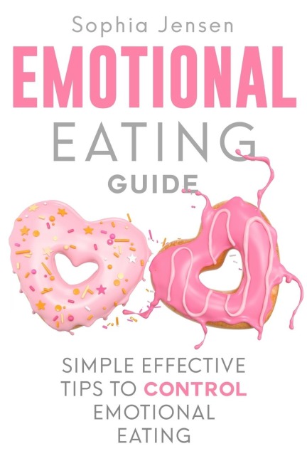 Emotional Eating Guide: Simple Effective Tips to Control Emotional Eating