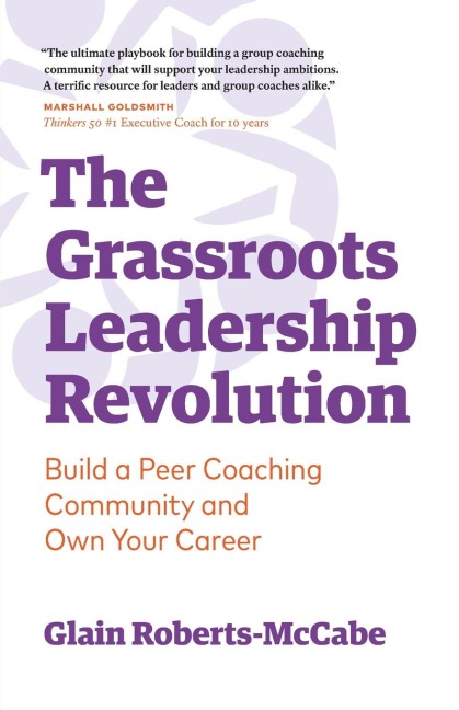 The Grassroots Leadership Revolution: Build a Peer Coaching Community and Own Your Career