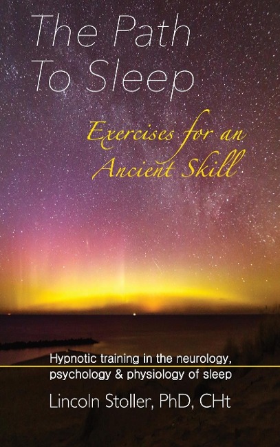 The Path To Sleep, Exercises for an Ancient Skill: Hypnotic training in the neurology, psychology & physiology of sleep