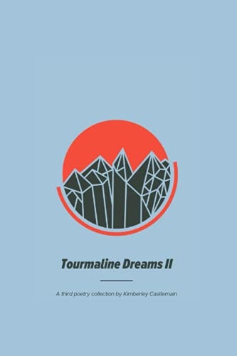 Tourmaline Dreams II A Third Poetry Collection by Kimberley Castlemain