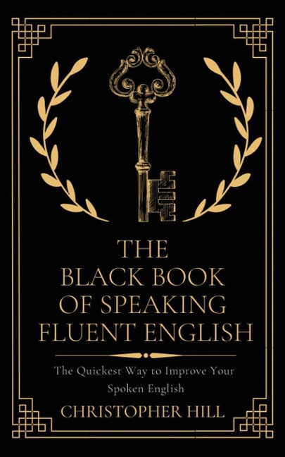 The Black Book of Speaking Fluent English: The Quickest Way to Improve Your Spoken English