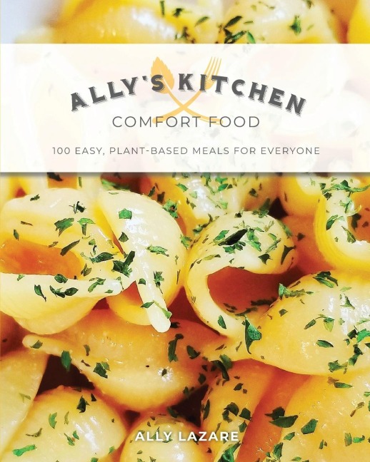 Allys Kitchen: Comfort Food: 100 easy, plant-based meals for everyone