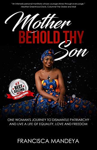 Mother Behold Thy Son One Woman's Journey to Dismantle Patriarchy and Live a Life of Equality, Love and Freedom