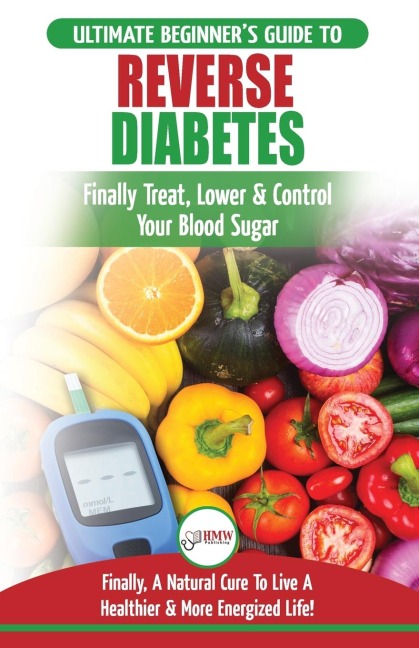 Reverse Diabetes: The Ultimate Beginners Diet Guide To Reversing Diabetes - A Guide to Finally Cure, Lower & Control Your Blood Sugar (Diabetic, Insulin Resistance Diet, Diabetes Cure)
