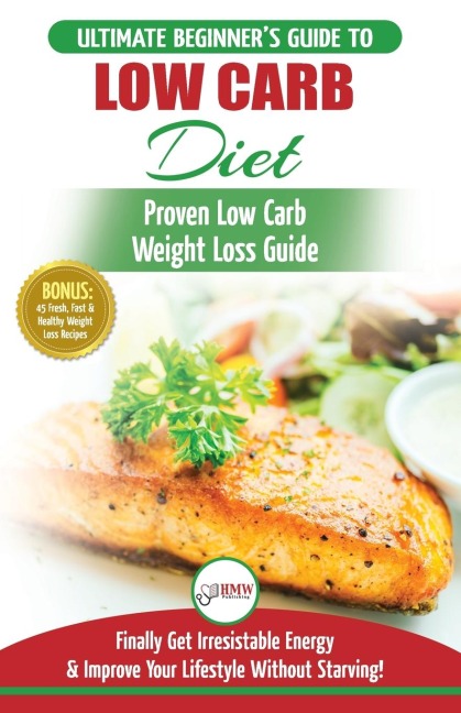 Low Carb Diet: The Ultimate Beginners Guide To Low Carb Diet To Burn Fat + 45 Proven Low Carb Weight Loss Recipes (Low Carb Diet Book, Recipes, Low Carb, Burn Fat)