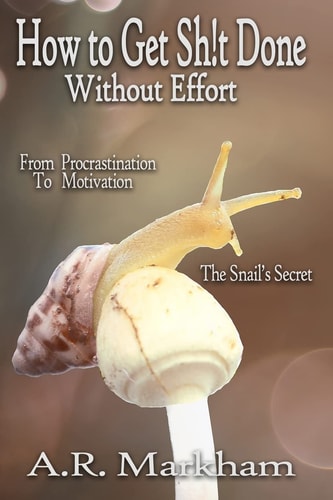 How to Get Shit Done... Without Effort From Procrastination to Motivation; the Snail's Secret