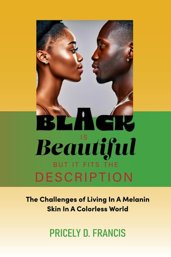 Black is Beautiful But it Fits the Description. The Challenges of Living In A Melanin Skin In A Colorless World