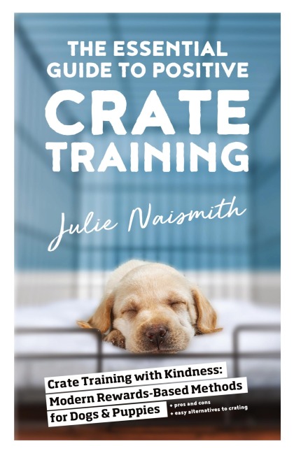 The Essential Guide to Positive Crate Training