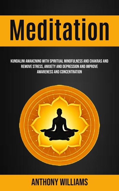 Meditation: Kundalini Awakening With Spiritual Mindfulness and Chakras and Remove Stress, Anxiety and Depression and Improve Awareness and Concentration