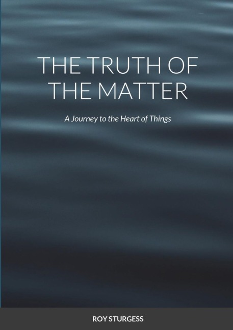 The truth of the matter: A journey to the heart of things