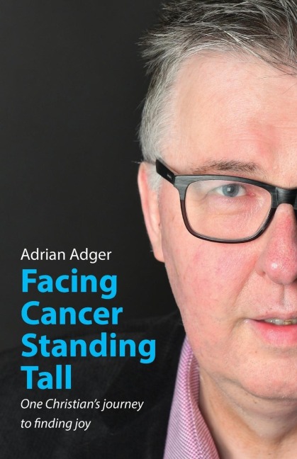 Facing Cancer, Standing Tall: One Christians journey  to finding joy