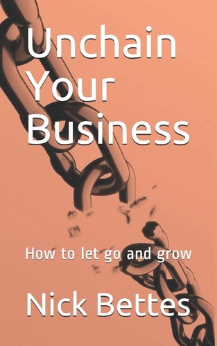 Unchain Your Business How to Let Go and Grow