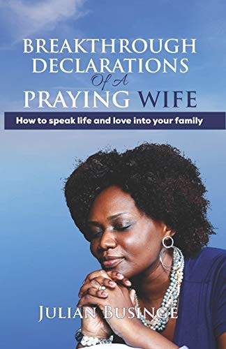 Breakthrough Declarations Of A Praying Wife How To Speak Life And Love Into Your Family