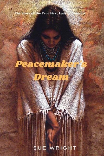 Peacemakers Dream: The Story of the True First Lady of America