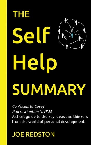 The Self Help Summary A Short Guide to the Key Ideas and Thinkers from the World of Personal Development
