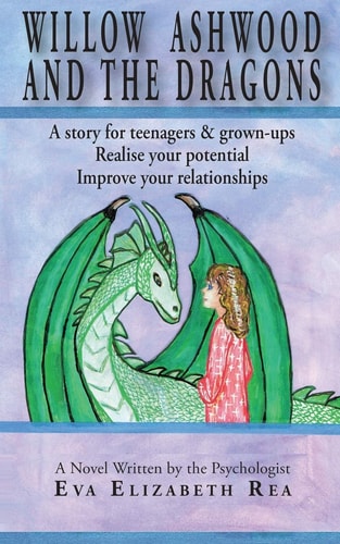 Willow Ashwood and the Dragons A Story for Teenagers & Grown-ups - Realise Your Potential - Improve Your Relationships