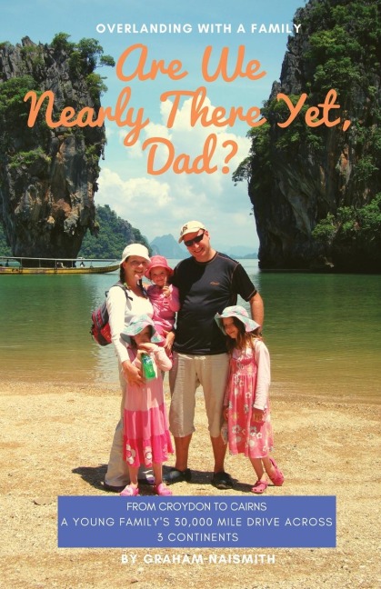 Are We Nearly There Yet, Dad?: From Croydon to Cairns. A young familys 30,000 mile drive across 3 continents