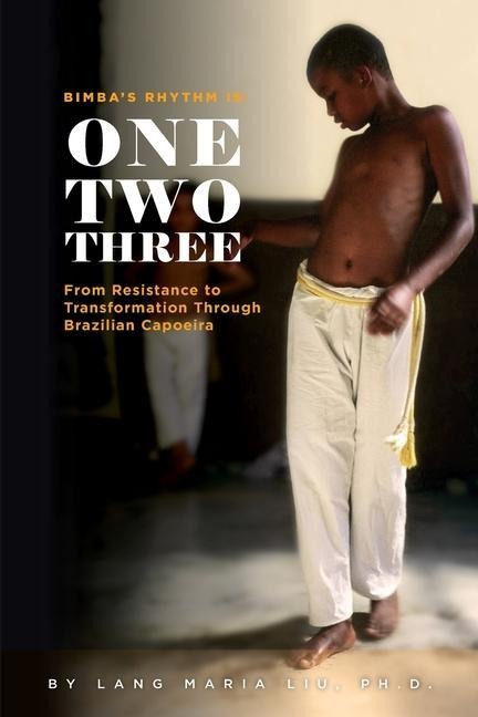 Bimbas Rhythm is One, Two, Three: From Resistance to Transformation in Brazilian Capoeira