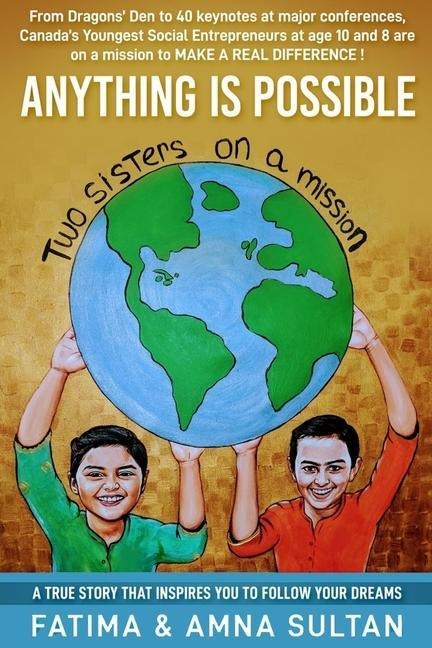 Anything Is Possible: A true story by Canada's Youngest Social Entrepreneurs (age 10 and 8) that will inspire you to follow your dreams.