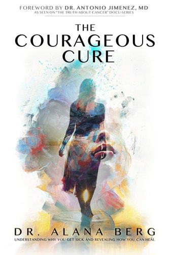 The Courageous Cure Understanding Why You Get Sick and Revealing How You Can Heal