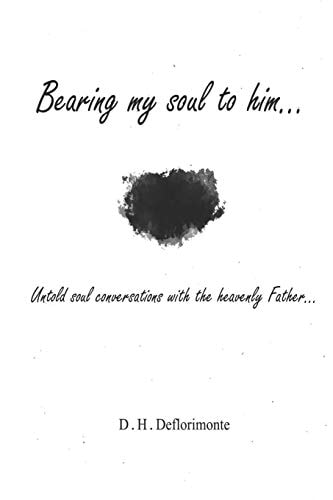 Bearing My Soul to Him Untold Soul Conversations with the Heavenly Father