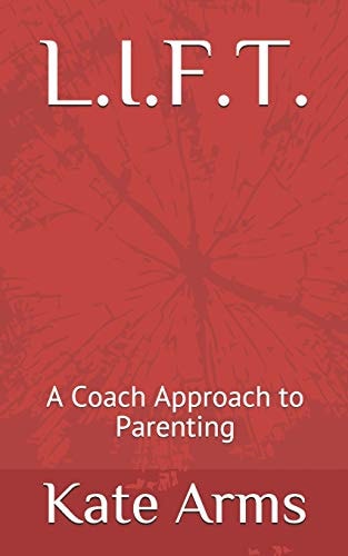 L.I.F.T. A Coach Approach to Parenting